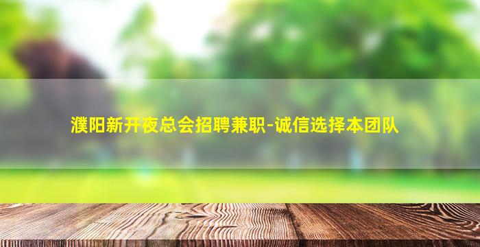 濮阳新开夜总会招聘兼职-诚信选择本团队
